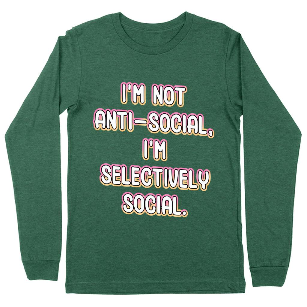I'm Not Anti-social Long Sleeve T-Shirt - Funny T-Shirt - Themed Long Sleeve Tee Color : Black|Heather Forest|White 